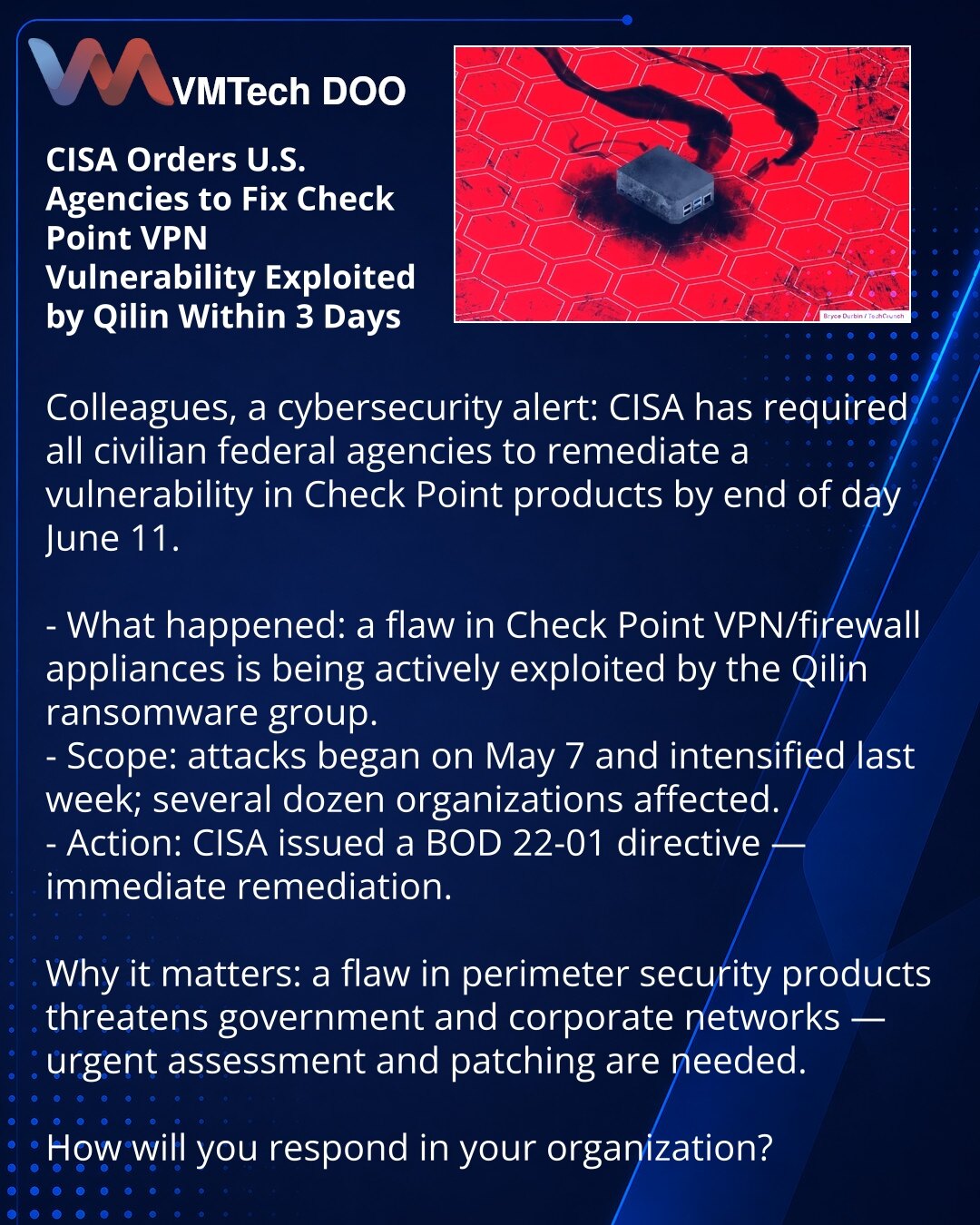 CISA je naložila američkim agencijama da za 3 dana otklone ranjivost u VPN Check Point koju eksploatiše grupa Qilin

Kolege, želim skrenuti pažnju u oblasti sajber bezbednosti: CISA je zahtevala od svih civilnih federalnih agencija SAD da otklone ranjivost u proizvodima Check Point do kraja dana 11. juna.

- Šta se dogodilo: otkriven je bag u VPN/firewall uređajima Check Point, koji aktivno eksploatiše grupa iznude Qilin.
- Obim: napadi su počeli 7. maja i pojačali se prošle nedelje; pogođeno je