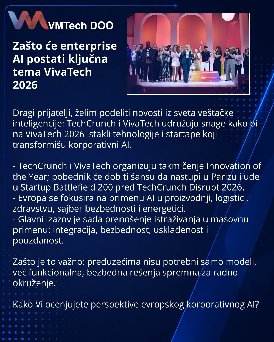 Zašto će enterprise AI postati ključna tema VivaTech 2026

Dragi prijatelji, želim podeliti novosti iz sveta veštačke inteligencije: TechCrunch i VivaTech udružuju snage kako bi na VivaTech 2026 istakli tehnologije i startape koji transformišu korporativni AI.

- TechCrunch i VivaTech organizuju takmičenje Innovation of the Year; pobednik će dobiti šansu da nastupi u Parizu i uđe u Startup Battlefield 200 pred TechCrunch Disrupt 2026.
- Evropa se fokusira na primenu AI u proizvodnji, logistici,