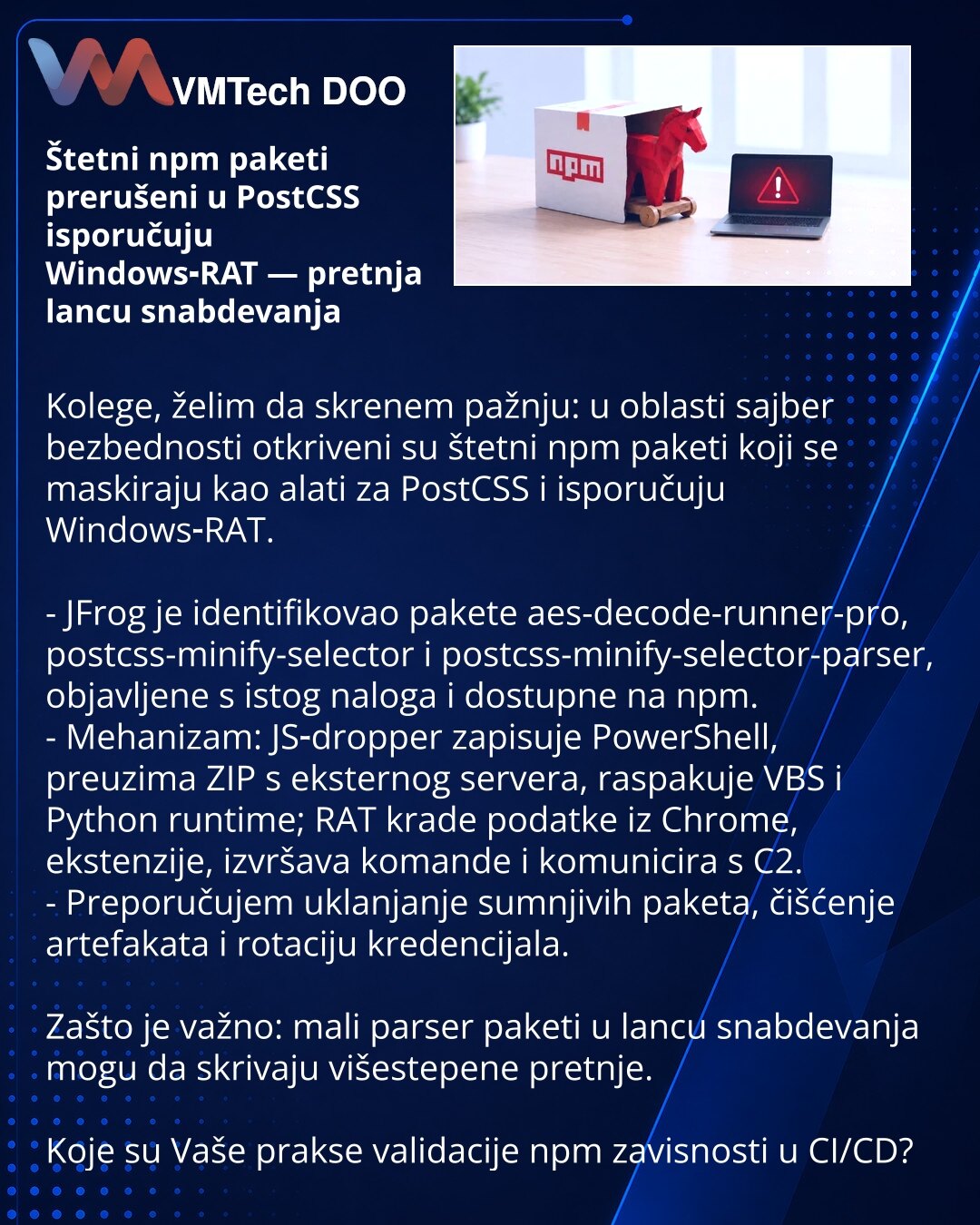 Štetni npm paketi prerušeni u PostCSS isporučuju Windows‑RAT — pretnja lancu snabdevanja

Kolege, želim da skrenem pažnju: u oblasti sajber bezbednosti otkriveni su štetni npm paketi koji se maskiraju kao alati za PostCSS i isporučuju Windows‑RAT.

- JFrog je identifikovao pakete aes-decode-runner-pro, postcss-minify-selector i postcss-minify-selector-parser, objavljene s istog naloga i dostupne na npm.
- Mehanizam: JS‑dropper zapisuje PowerShell, preuzima ZIP s eksternog servera, raspakuje VBS
