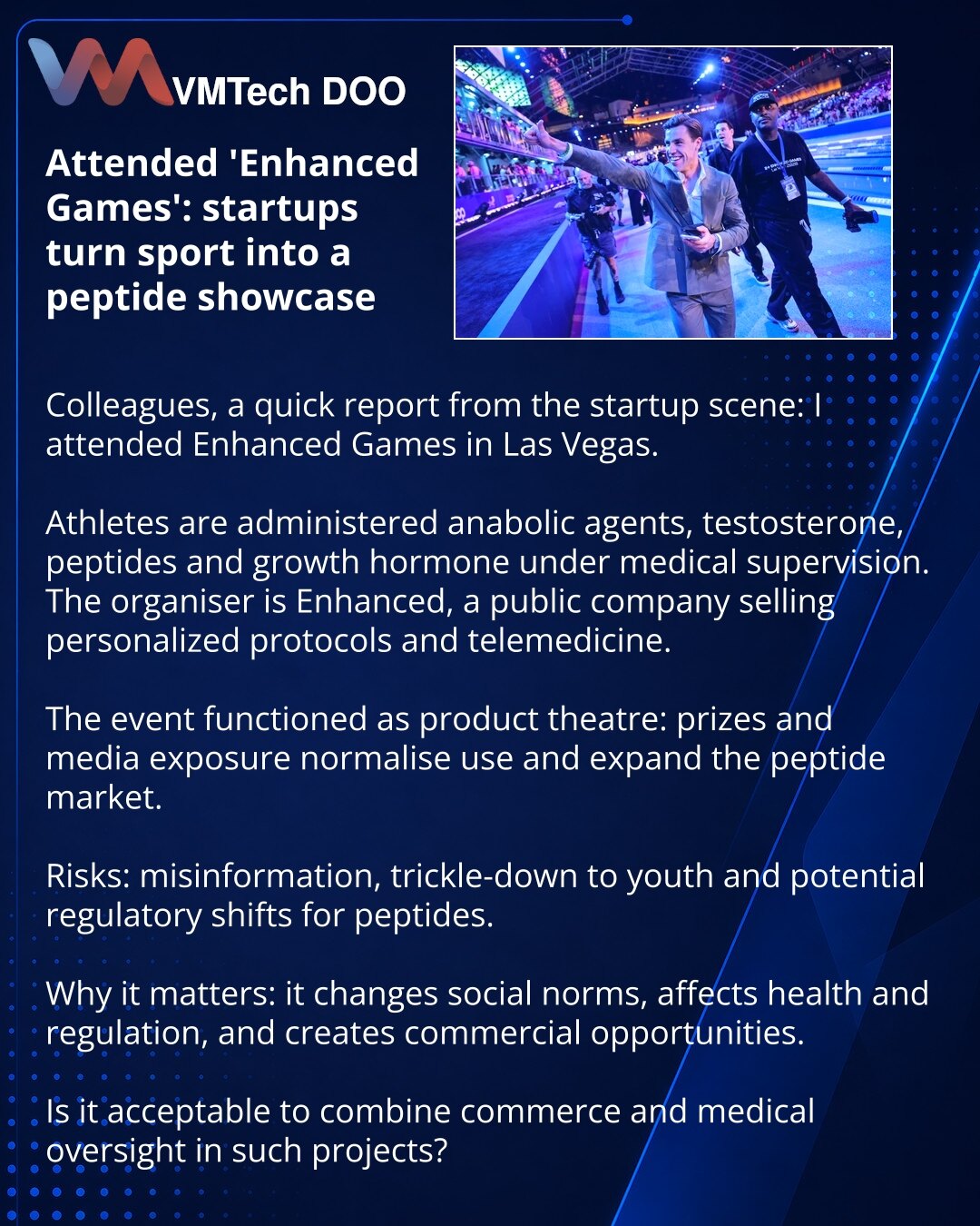 Bio sam na «Enhanced Games»: startupi pretvaraju sport u izlog peptida

Dragi prijatelji, želim podeliti iz sveta startupa: posetio sam «Enhanced Games» u Las Vegasu.

Atlete primaju anabolike, testosteron, peptidi i hormon rasta pod medicinskim nadzorom. Organizator je javna kompanija Enhanced koja prodaje personalizovane protokole i telemedicinu.

Šou i demonstracija proizvoda: nagrade i medijska podrška normalizuju upotrebu i podstiču tržište peptida.

Rizici: dezinformacije, 'trickle‑down' p