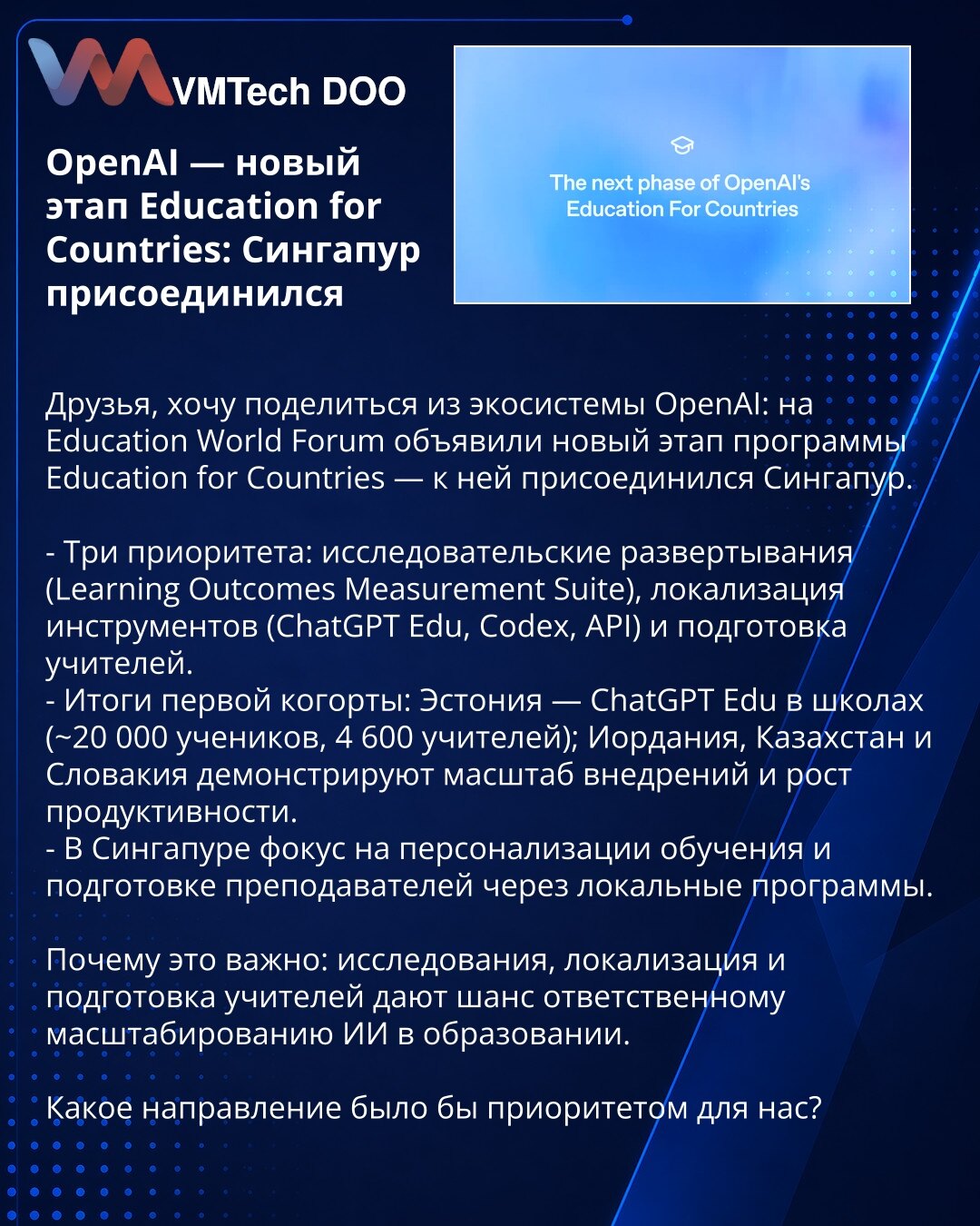 OpenAI — novi etap programa Education for Countries: Singapur se pridružio

Prijatelji, želim da podelim iz ekosistema OpenAI: na Education World Forum najavljen je novi etap programa Education for Countries — Singapur mu se pridružio.

- Tri prioriteta: istraživačka razmeštanja (Learning Outcomes Measurement Suite), lokalizacija alata (ChatGPT Edu, Codex, API) i osposobljavanje nastavnika.
- Rezultati prve kohorte: Estonija — ChatGPT Edu u školama (~20.000 učenika, 4.600 nastavnika); Jordan, Ka