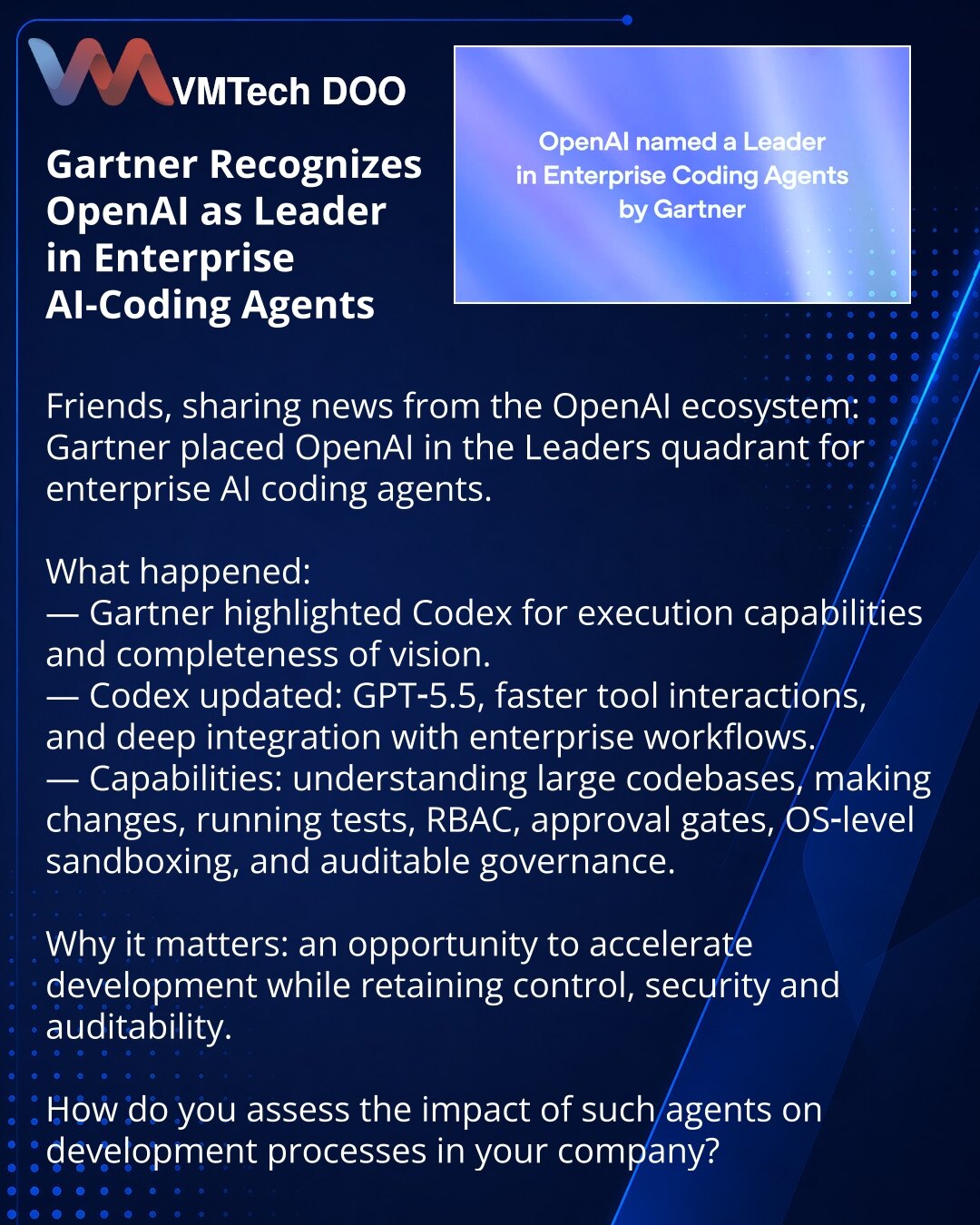 Gartner proglasio OpenAI liderom u segmentu korporativnih AI‑kodirajućih agenata

Prijatelji, želim podeliti vest iz OpenAI ekosistema: Gartner je uključio OpenAI u lidere Magic Quadrant za korporativne AI‑kodirajuće agente.

Šta se desilo:
— Gartner je istakao Codex po sposobnosti izvršenja i potpunini vizije.
— Codex je ažuriran: GPT‑5.5, ubrzano rukovanje alatima i duboka integracija u korporativne tokove rada.
— Mogućnosti: razumevanje velikih kodnih baza, unošenje izmena, pokretanje testova
