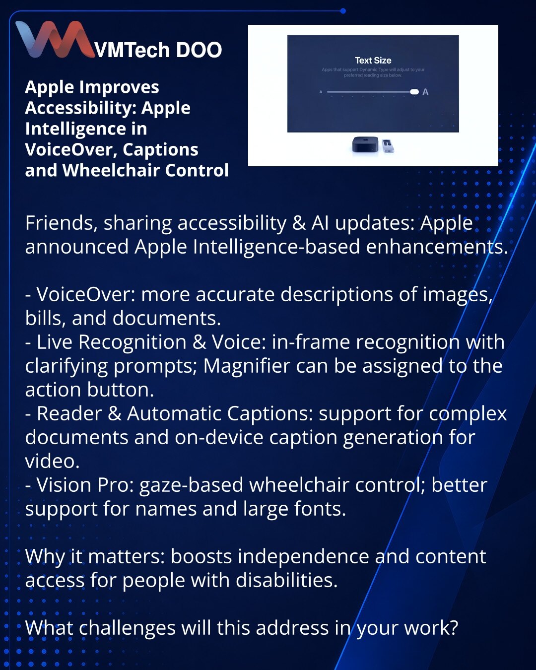 Apple unapređuje pristupačnost: Apple Intelligence u VoiceOveru, titlovima i upravljanju kolicima

Dragi kolege, želim podeliti iz sveta pristupačnosti i veštačke inteligencije: Apple je najavio ažuriranja zasnovana na Apple Intelligence.

- VoiceOver: preciznije opisuje slike, račune i dokumente.
- Live Recognition i glas: detekcija u kadru uz mogućnost dopune; Magnifier se može dodeliti na dugme za akciju.
- Reader i automatski titlovi: podrška složenim dokumentima i generisanje titlova za vid