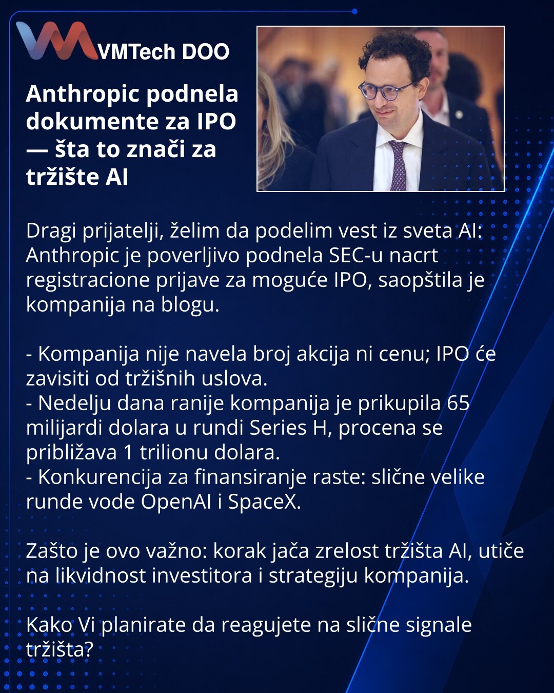 Anthropic podnela dokumente za IPO — šta to znači za tržište AI

Dragi prijatelji, želim da podelim vest iz sveta AI: Anthropic je poverljivo podnela SEC-u nacrt registracione prijave za moguće IPO, saopštila je kompanija na blogu.

- Kompanija nije navela broj akcija ni cenu; IPO će zavisiti od tržišnih uslova.
- Nedelju dana ranije kompanija je prikupila 65 milijardi dolara u rundi Series H, procena se približava 1 trilionu dolara.
- Konkurencija za finansiranje raste: slične velike runde vode