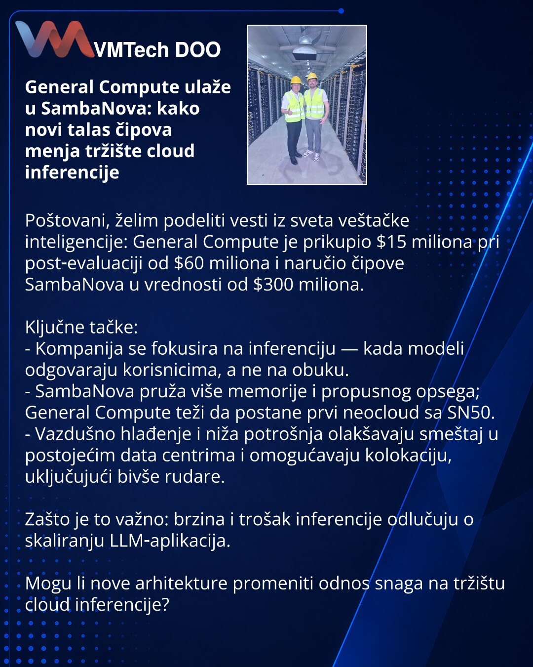 General Compute ulaže u SambaNova: kako novi talas čipova menja tržište cloud inferencije

Poštovani, želim podeliti vesti iz sveta veštačke inteligencije: General Compute je prikupio $15 miliona pri post‑evaluaciji od $60 miliona i naručio čipove SambaNova u vrednosti od $300 miliona.

Ključne tačke:
- Kompanija se fokusira na inferenciju — kada modeli odgovaraju korisnicima, a ne na obuku.
- SambaNova pruža više memorije i propusnog opsega; General Compute teži da postane prvi neocloud sa SN50