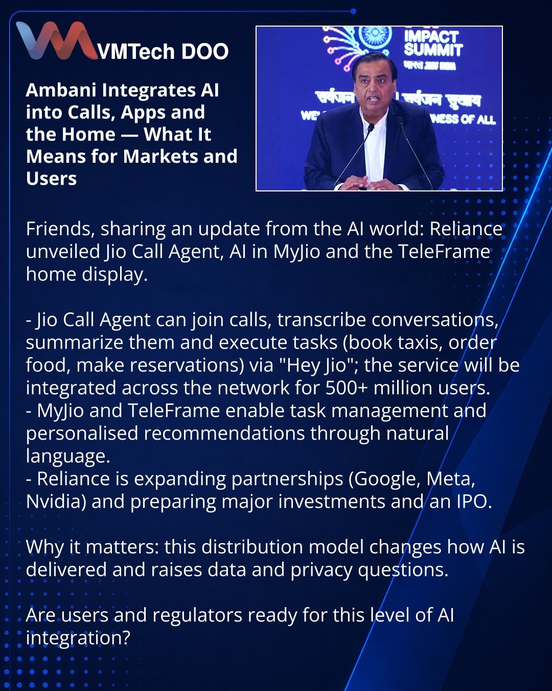 Ambani čini AI delom poziva, aplikacija i doma — šta to znači za tržište i korisnike

Prijatelji, delim kratak pregled iz sveta AI: Reliance je predstavio Jio Call Agent, AI u MyJio i kućni ekran TeleFrame.

- Jio Call Agent može da se poveže na pozive, transkribuje razgovore, pravi sažetke i obavlja zadatke (naručivanje taksija, hrane, rezervacije) putem „Hey Jio“; servis će biti integrisan u mrežu za preko 500+ mln korisnika.
- MyJio i TeleFrame omogućavaju upravljanje zadacima i preporuke pri
