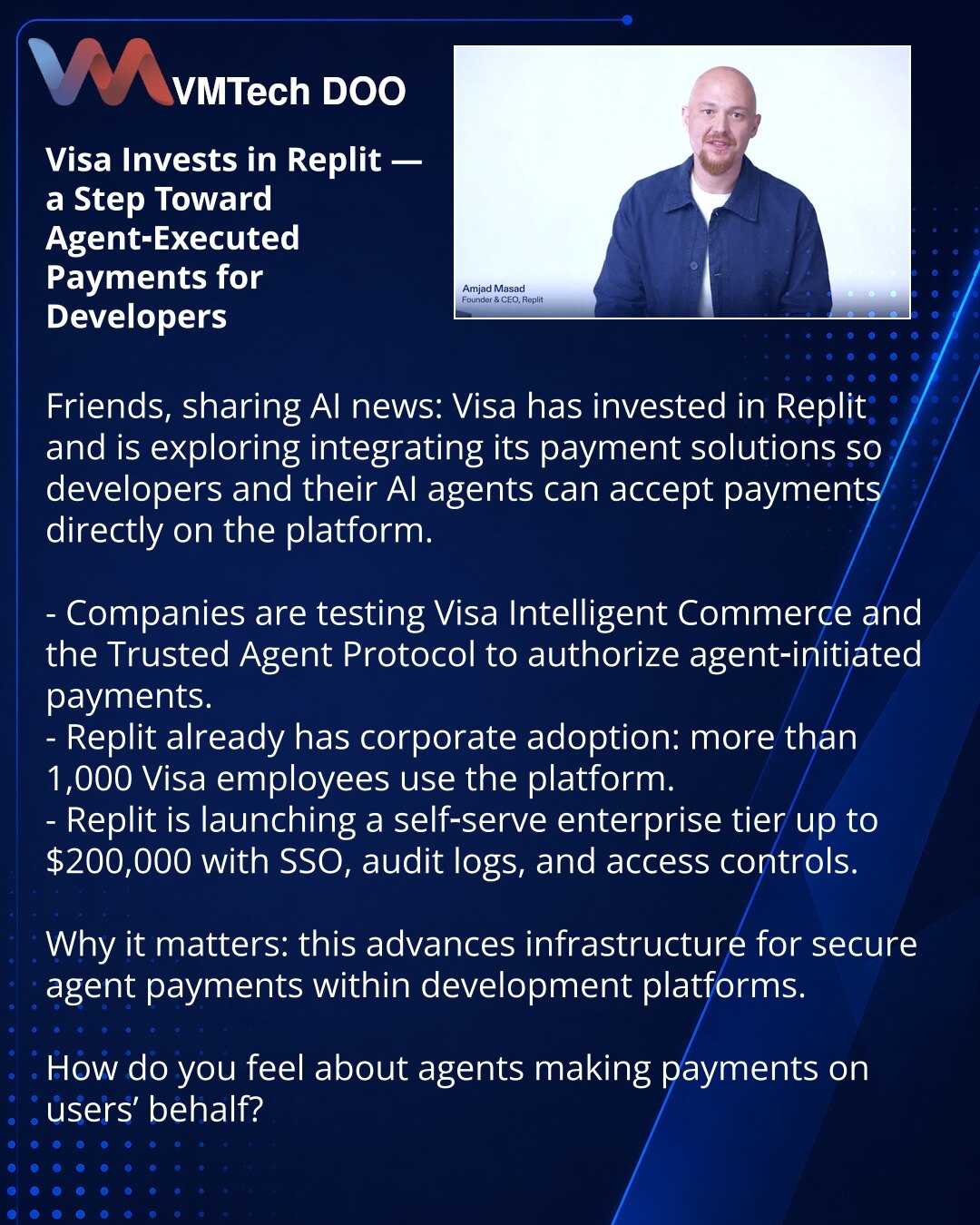 Visa ulaže u Replit — korak ka plaćanjima agenata za programere

Prijatelji, želim podeliti iz sveta AI: Visa je uložila u Replit i istražuje integraciju svojih platnih rešenja kako bi programeri i njihovi AI‑agenti mogli da primaju plaćanja direktno na platformi.

- Kompanije testiraju Visa Intelligent Commerce i Trusted Agent Protocol za verifikaciju plaćanja od strane agenata.
- Replit već ima korporativnu bazu: više od 1.000 zaposlenih u Visi koriste platformu.
- Replit pokreće self‑serve en