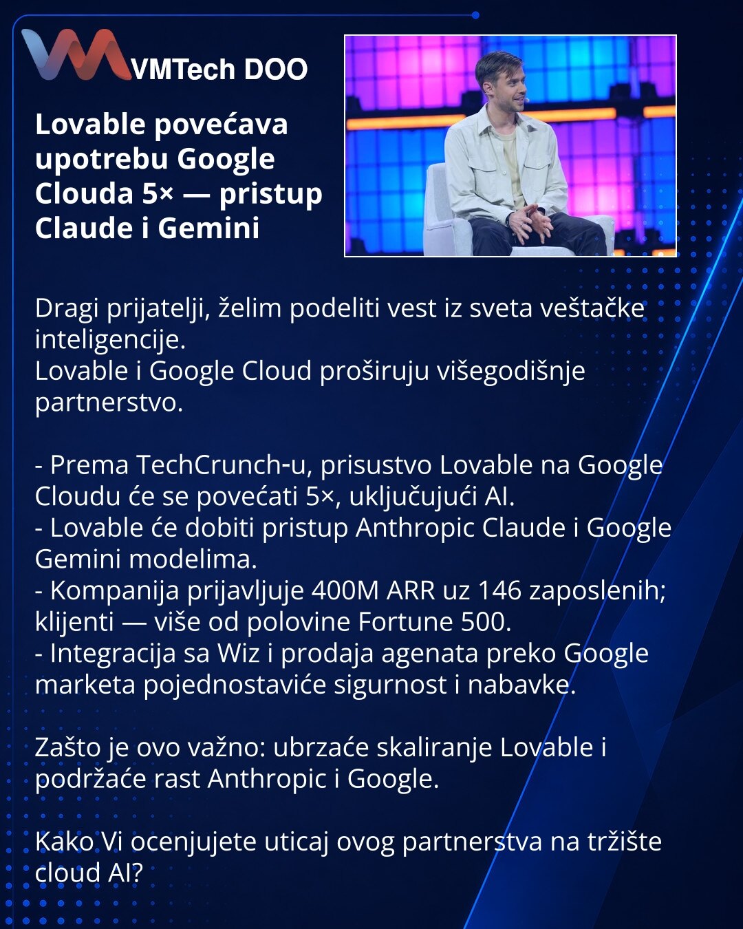 Lovable povećava upotrebu Google Clouda 5× — pristup Claude i Gemini

Dragi prijatelji, želim podeliti vest iz sveta veštačke inteligencije.
Lovable i Google Cloud proširuju višegodišnje partnerstvo.

- Prema TechCrunch‑u, prisustvo Lovable na Google Cloudu će se povećati 5×, uključujući AI.
- Lovable će dobiti pristup Anthropic Claude i Google Gemini modelima.
- Kompanija prijavljuje 400M ARR uz 146 zaposlenih; klijenti — više od polovine Fortune 500.
- Integracija sa Wiz i prodaja agenata prek