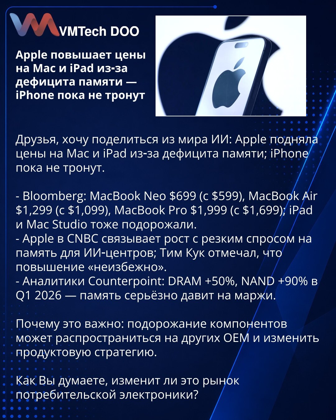 Apple povećava cene za Mac i iPad zbog nestašice memorije — iPhone za sada netaknut

Prijatelji, želim podeliti vest iz sveta AI: Apple je povećao cene za Mac i iPad zbog nestašice memorije; iPhone za sada ostaje netaknut.

- Bloomberg: MacBook Neo $699 (sa $599), MacBook Air $1.299 (sa $1.099), MacBook Pro $1.999 (sa $1.699); iPad i Mac Studio takođe poskupeli.
- Apple za CNBC povezuje rast sa naglim rastom potražnje za memorijom za AI centre; Tim Kuk je naveo da je povećanje „neizbežno“.
- Ana