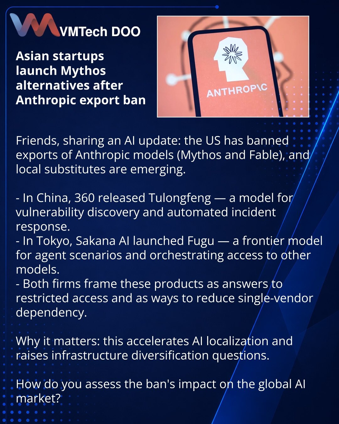 Azijski startupi pokreću analoge Mythos nakon zabrane izvoza Anthropic

Poštovani, želim da podelim informaciju iz sveta veštačke inteligencije. SAD su zabranile izvoz modela Anthropic (Mythos i Fable), a na njihovo mesto dolaze lokalna rešenja.

- U Kini, 360 je predstavio Tulongfeng — model za pronalaženje ranjivosti i automatizovanu reakciju.
- U Tokiju, Sakana AI je lansirao Fugu — frontierski model za agentske scenarije i orkestraciju pristupa drugim modelima.
- Obe kompanije predstavljaju