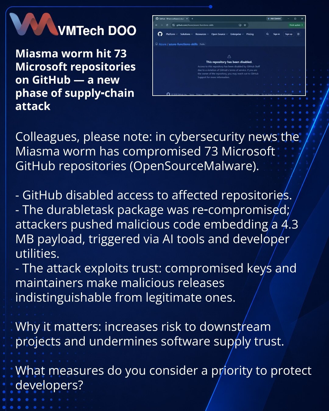Miasma-crv pogodio 73 Microsoftovih repozitorijuma na GitHubu — nova faza napada na lanac snabdevanja

Kolege, želim skrenuti pažnju: u oblasti sajber bezbednosti Miasma-crv je kompromitovao 73 Microsoftova repozitorijuma na GitHubu (OpenSourceMalware).

- GitHub je onemogućio pristup pogođenim repozitorijumima.
- Ponovo je kompromitovan paket durabletask; napadači su ubacili zlonamerni kod u repozitorijume — payload od 4,3 MB koji se aktivira putem AI-alata i razvojnih (dev) alata.
- Napad isko