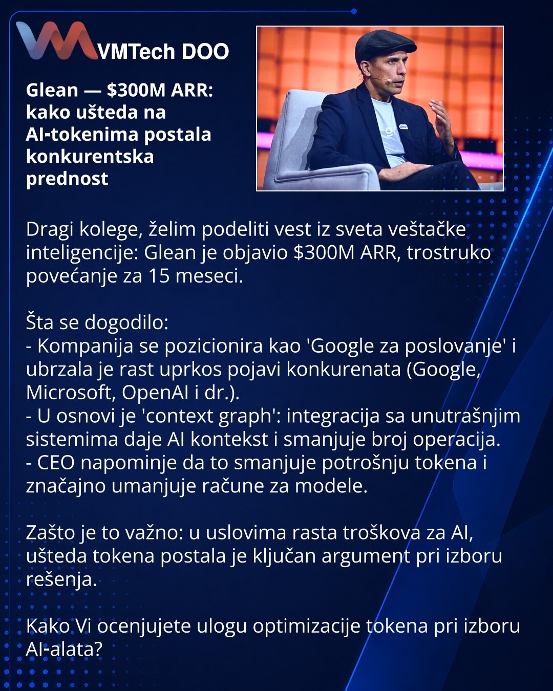 Glean — $300M ARR: kako ušteda na AI‑tokenima postala konkurentska prednost

Dragi kolege, želim podeliti vest iz sveta veštačke inteligencije: Glean je objavio $300M ARR, trostruko povećanje za 15 meseci.

Šta se dogodilo:
- Kompanija se pozicionira kao 'Google za poslovanje' i ubrzala je rast uprkos pojavi konkurenata (Google, Microsoft, OpenAI i dr.).
- U osnovi je 'context graph': integracija sa unutrašnjim sistemima daje AI kontekst i smanjuje broj operacija.
- CEO napominje da to smanjuje