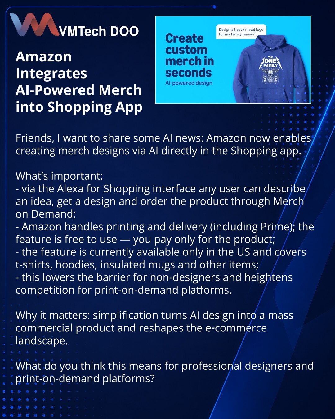Amazon integrisao AI-generisanje merch-a u Shopping

Poštovani, želim da podelim vest iz sveta AI: Amazon sada omogućava kreiranje dizajna merch-a putem AI u aplikaciji Shopping.

Šta je važno:
- preko Alexa interfejsa svaki korisnik može opisati ideju, dobiti dizajn i naručiti proizvod putem Merch on Demand;
- Amazon preuzima štampu i isporuku (uključujući Prime); opcija je besplatna, plaća se samo proizvod;
- funkcija je trenutno dostupna samo u SAD i obuhvata majice, dukseve, termos šolje i d