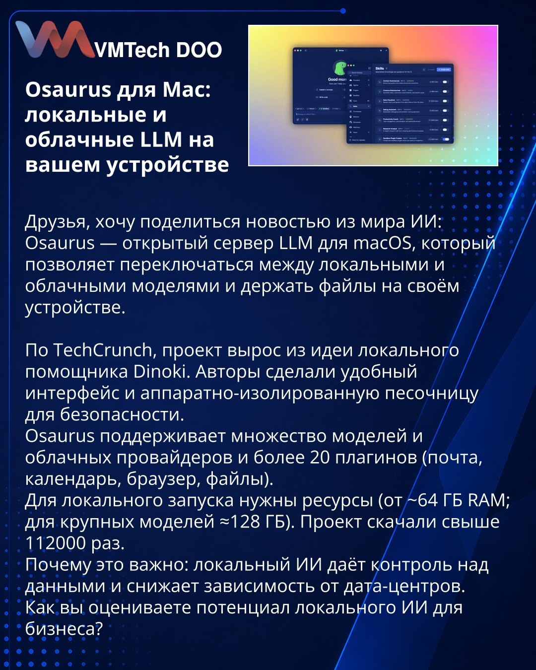 Osaurus za Mac: lokalni i oblačni LLM na Vašem uređaju

Dragi kolege, želim podeliti vest iz sveta veštačke inteligencije: Osaurus — otvoreni LLM server za macOS, koji omogućava prebacivanje između lokalnih i oblačnih modela i čuvanje fajlova na Vašem uređaju.

Prema TechCrunch-u, projekat je nastao iz ideje lokalnog asistenta Dinoki. Autori su napravili intuitivan interfejs i hardverski izolovanu peskovnicu radi bezbednosti.

Osaurus podržava brojne modele i oblačne provajdere i više od 20 plug