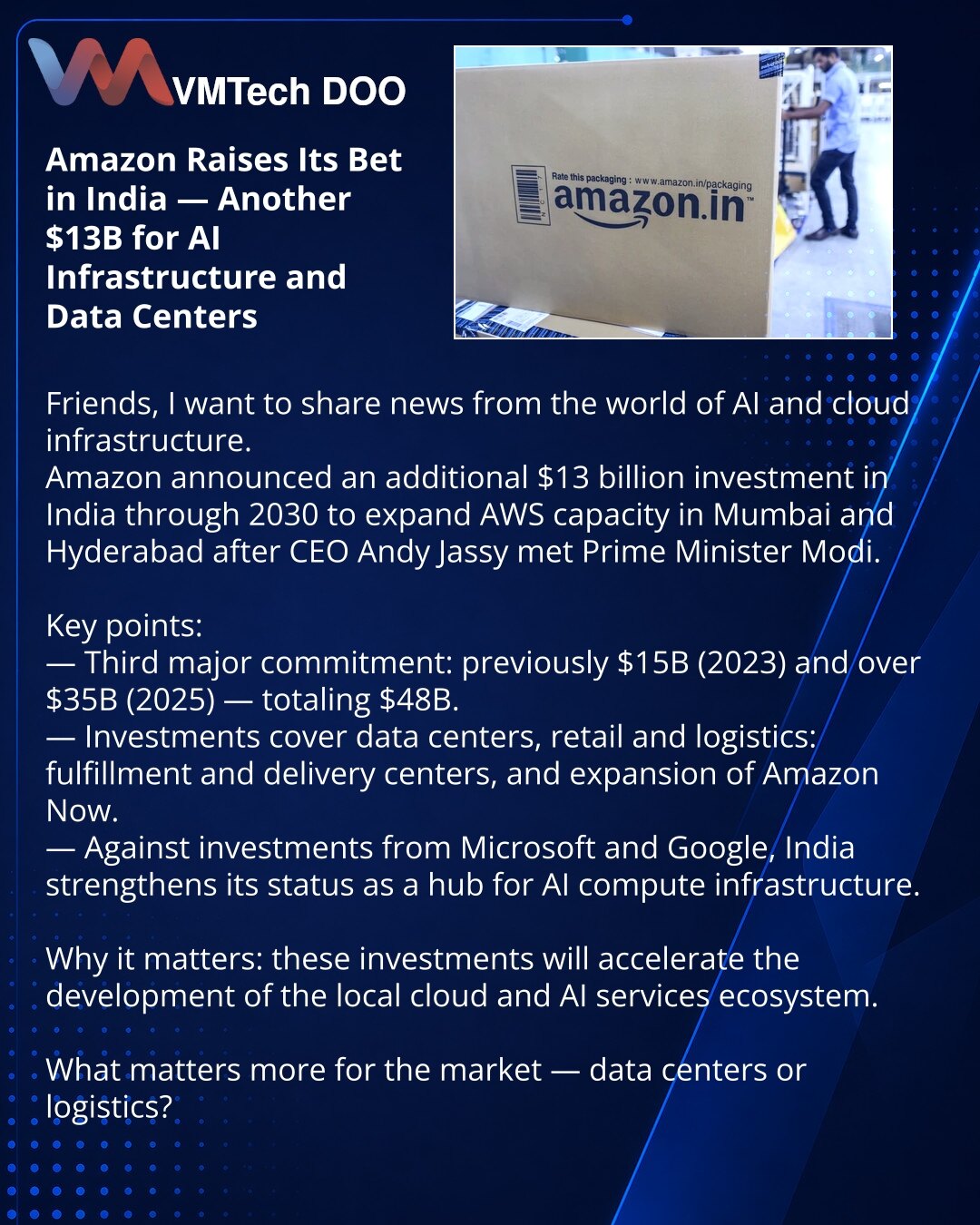 Amazon povećava ulog u Indiji — još 13 mlrd USD za AI infrastrukturu i data centre

Dragi prijatelji, želim da podelim vest iz oblasti AI i cloud infrastrukture.
Amazon je objavio dodatnu investiciju od 13 milijardi dolara u Indiju do 2030. za proširenje kapaciteta AWS u Mumbaiju i Hajderabadu nakon susreta izvršnog direktora Andyja Jassija sa premijerom Modijem.

Kratko:
— Treće veliko obećanje: ranije 15 mlrd (2023) i preko 35 mlrd (2025) — ukupno 48 mlrd.
— Investicije obuhvataju data centre,