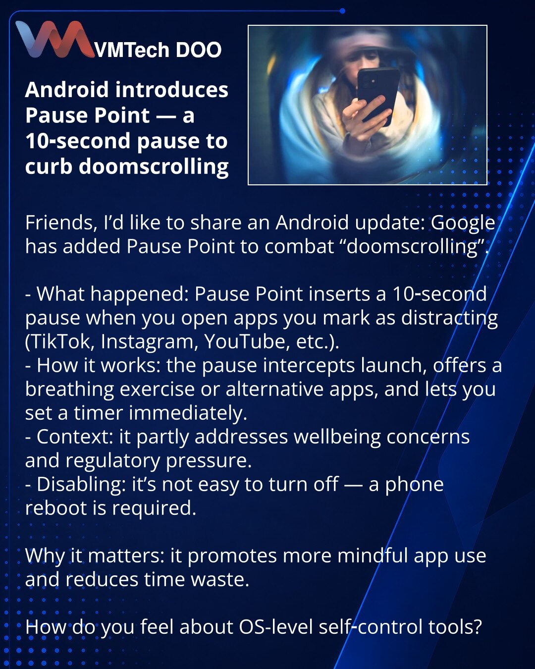 Android uvodi Pause Point — 10‑sekundna pauza protiv besciljnog skrolovanja

Želim da podelim vest iz sveta Androida: Google je dodao funkciju Pause Point protiv „doomscrollinga".

- Šta se dogodilo: Pause Point uvodi 10‑sekundnu pauzu pri pokretanju aplikacija koje Ste označili kao ometajuće (TikTok, Instagram, YouTube i dr.).
- Kako radi: pauza prekida pokretanje, nudi vežbu disanja ili alternativne aplikacije i omogućava odmah postavljanje tajmera.
- Kontekst: funkcija delimično odgovara na z